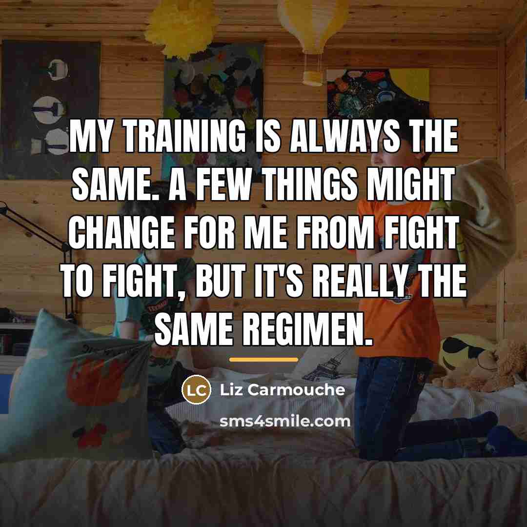 “My training is always the same. A few things might…” quote by Liz Carmouche