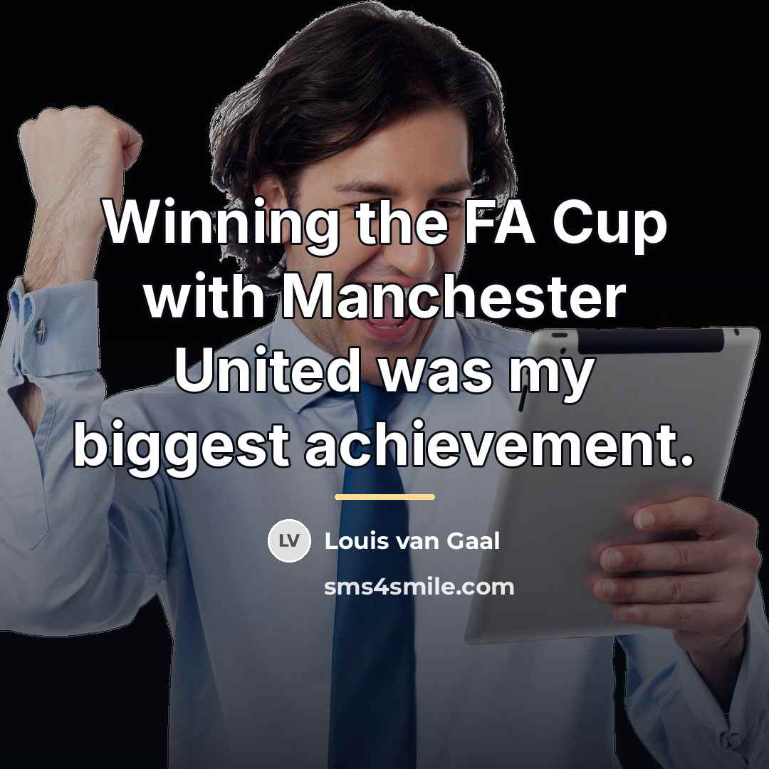 “Winning the FA Cup with Manchester United was my biggest…” quote by Louis van Gaal