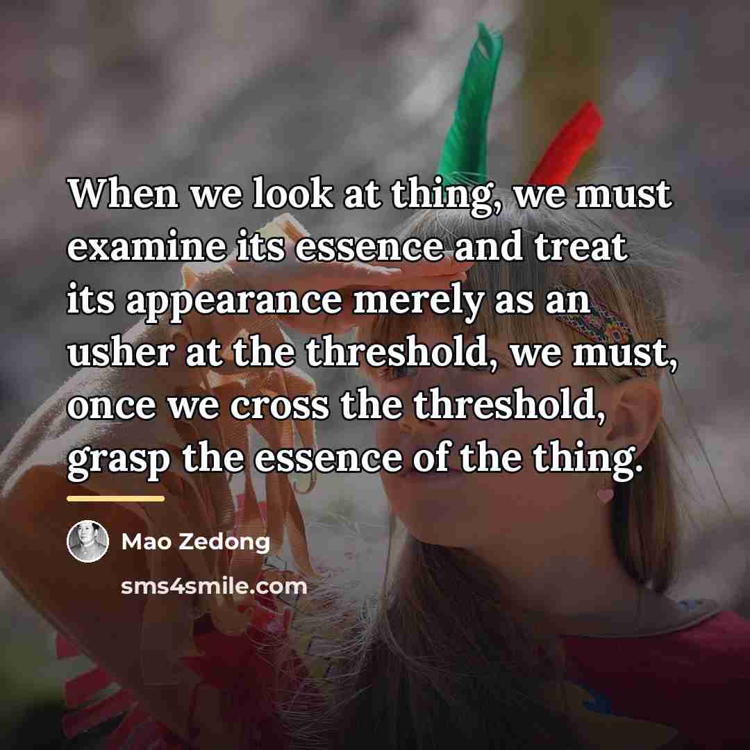 “When we look at thing, we must examine its essence…” quote by Mao Zedong