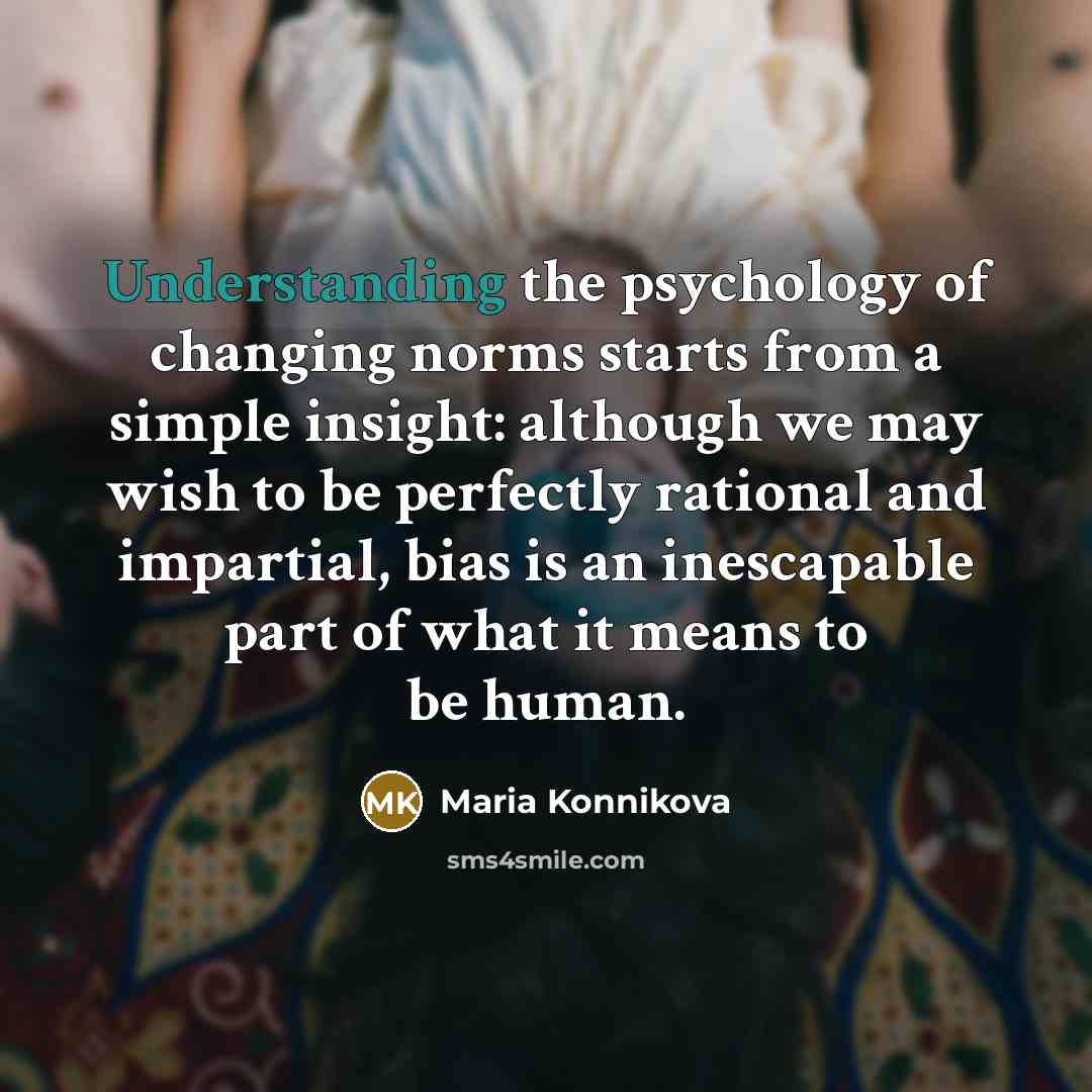 “Understanding the psychology of changing norms starts from a simple…” quote by Maria Konnikova