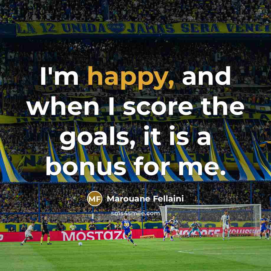 “I'm happy, and when I score the goals, it is…” quote by Marouane Fellaini