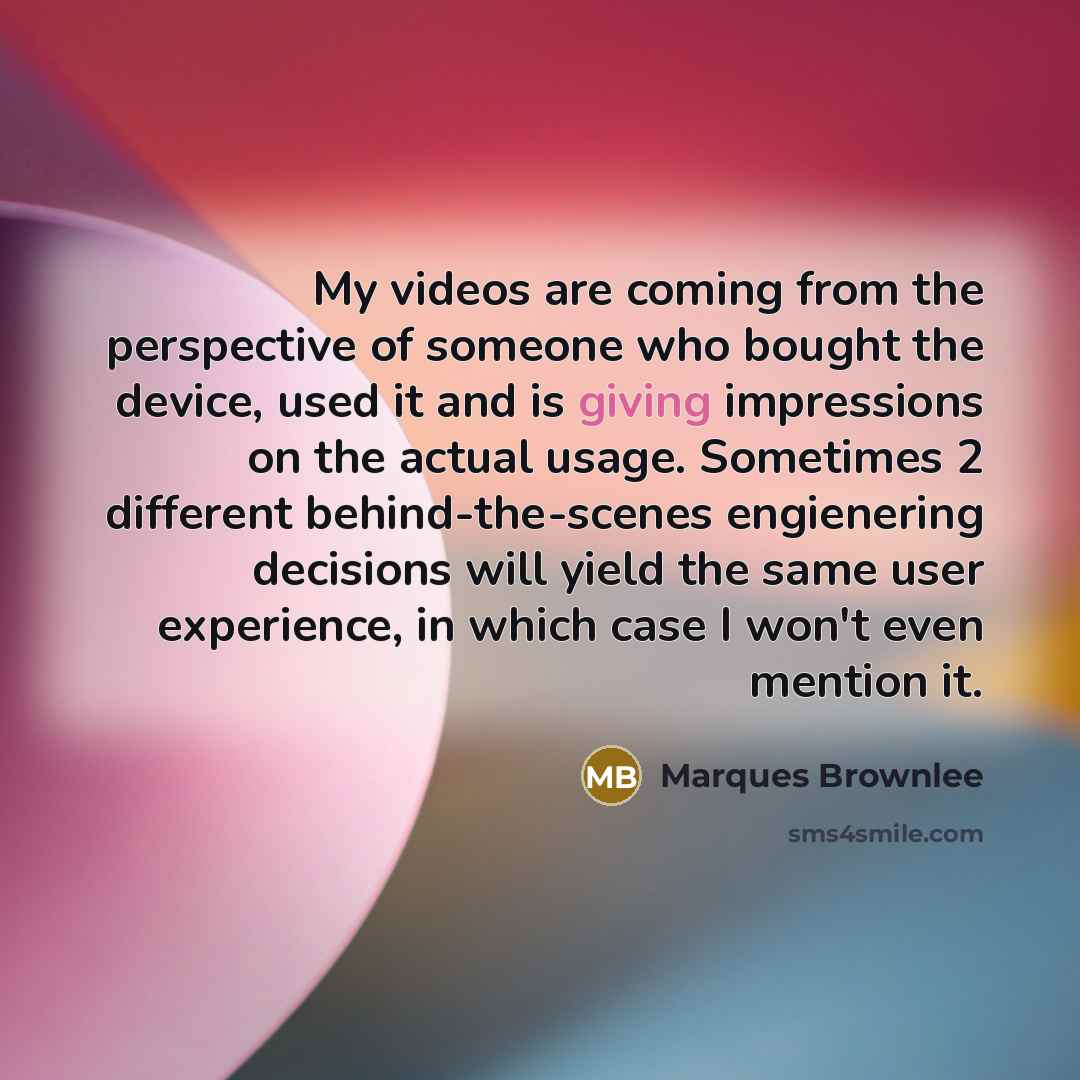 “My videos are coming from the perspective of someone who…” quote by Marques Brownlee