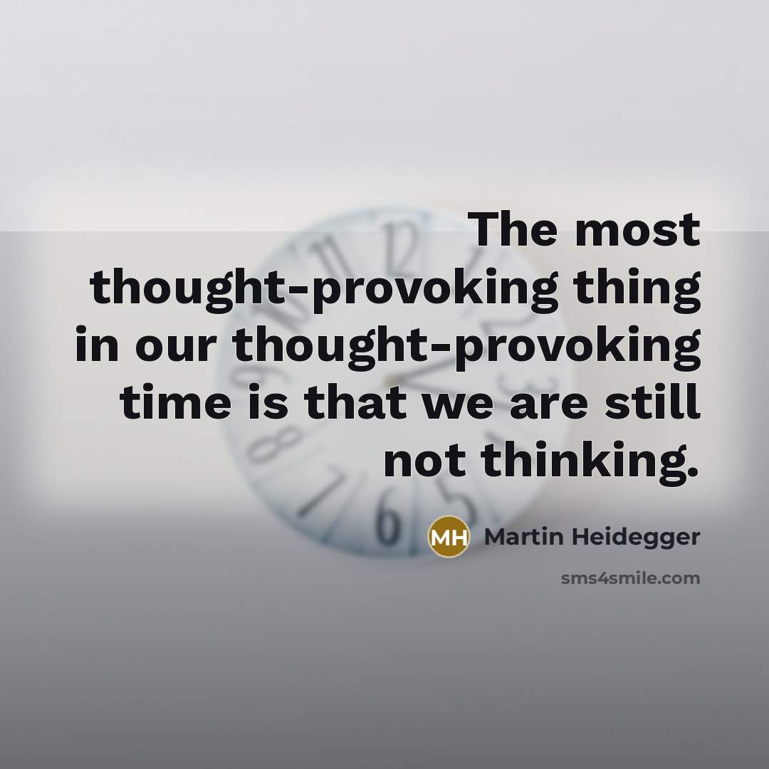 “The most thought-provoking thing in our thought-provoking time is that…” quote by Martin Heidegger
