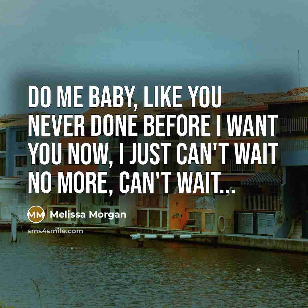 “Do Me Baby, like you never done before I want…” quote by Melissa Morgan