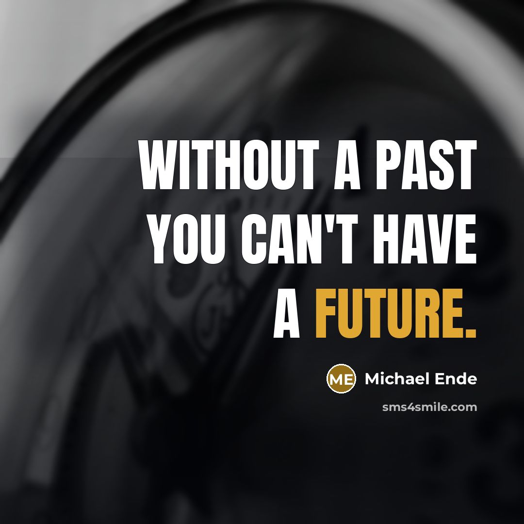 “Without a past you can't have a future.…” quote by Michael Ende