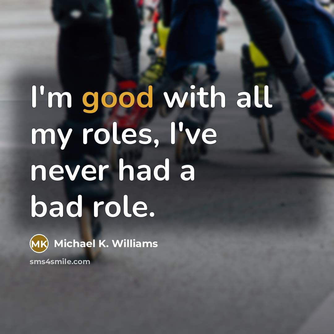 “I'm good with all my roles, I've never had a bad role.” quote by Michael K. Williams