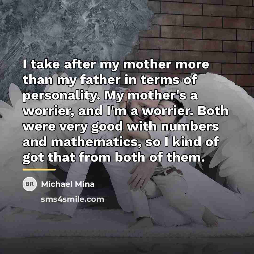 “I take after my mother more than my father in…” quote by Michael Mina