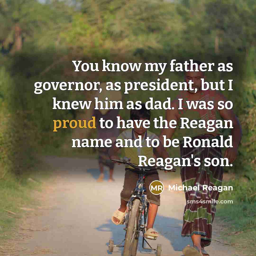 “You know my father as governor, as president, but I…” quote by Michael Reagan