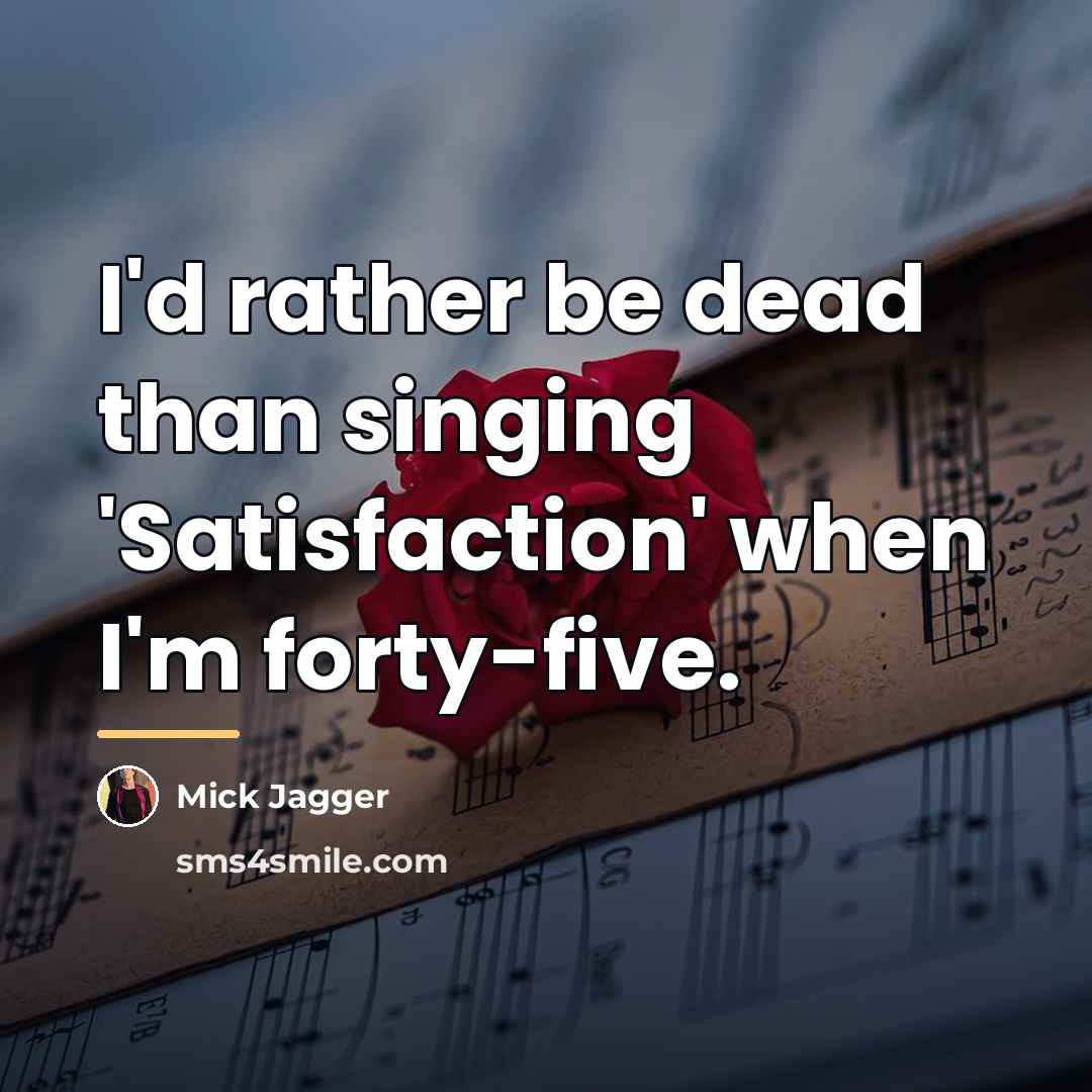 “I'd rather be dead than singing 'Satisfaction' when I'm forty-five.…” quote by Mick Jagger