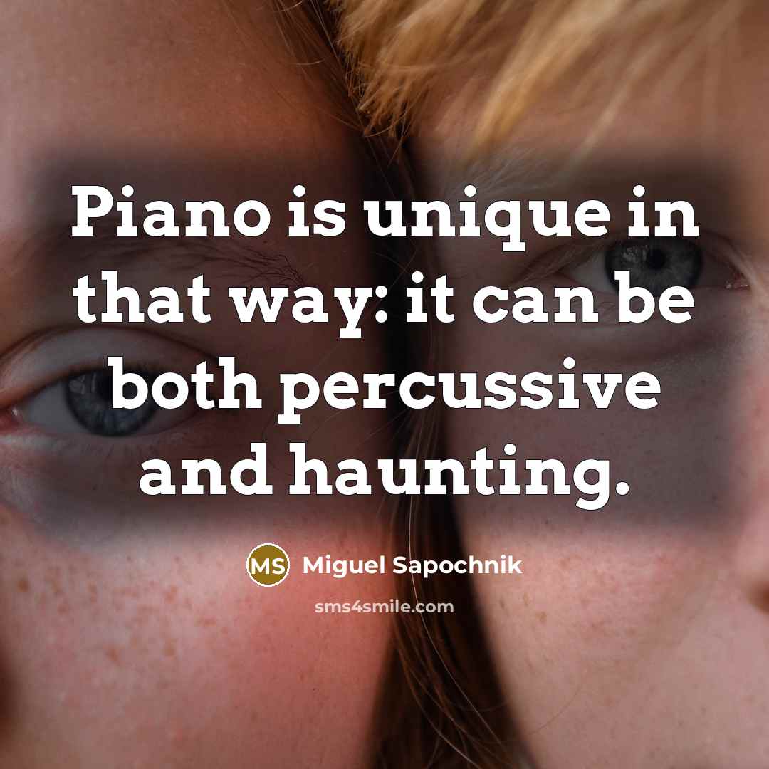 “Piano is unique in that way: it can be both…” quote by Miguel Sapochnik