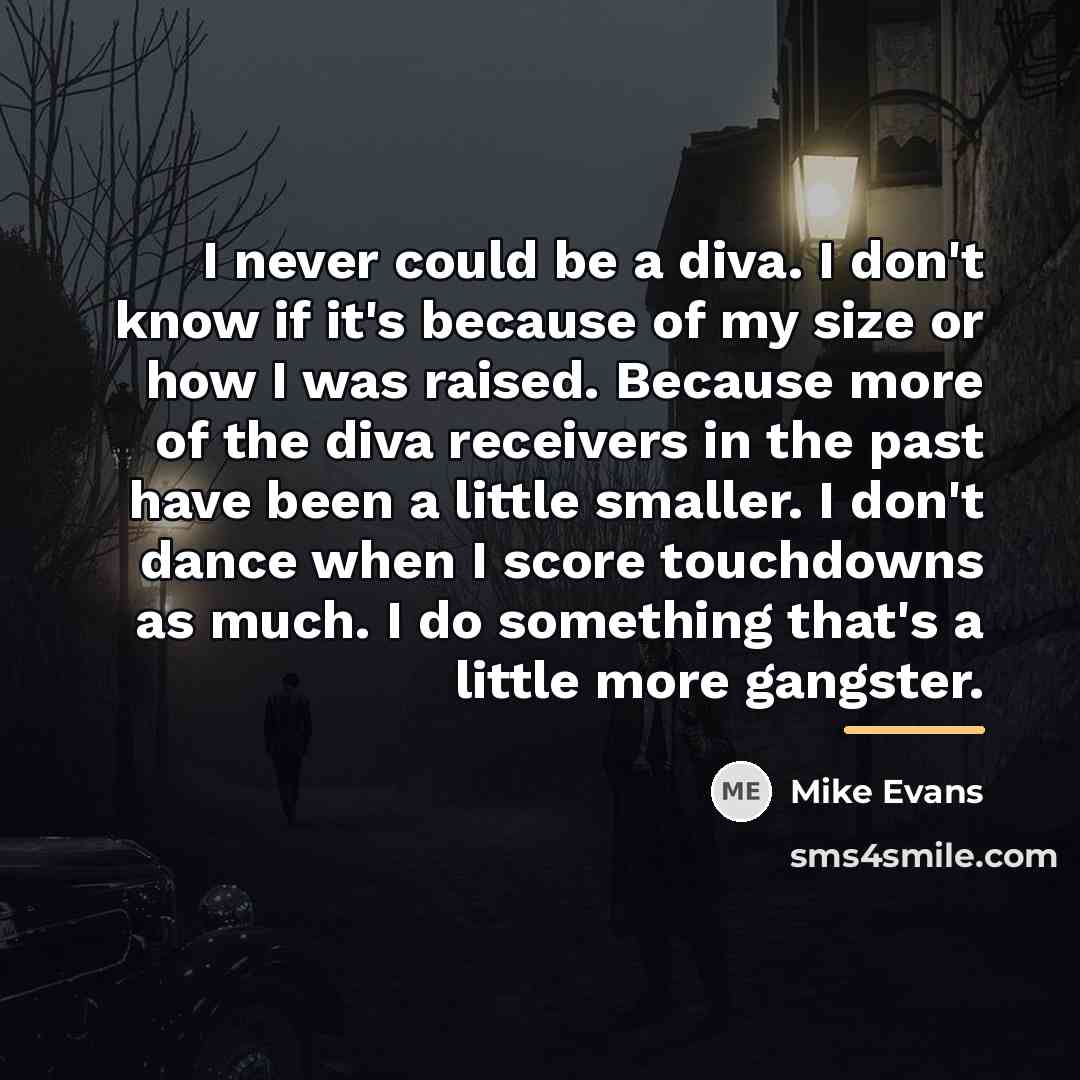 “I never could be a diva. I don't know if…” quote by Mike Evans