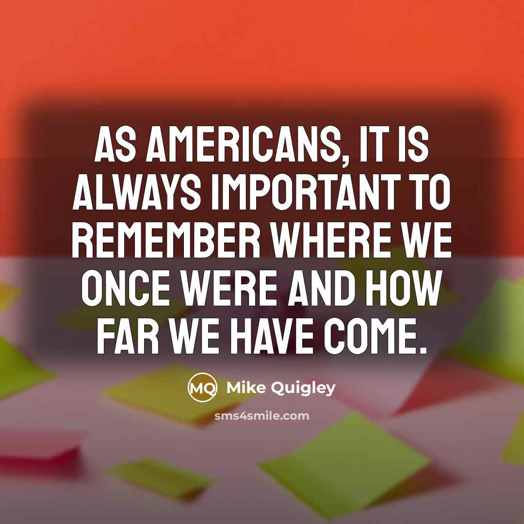 “As Americans, it is always important to remember where we…” quote by Mike Quigley