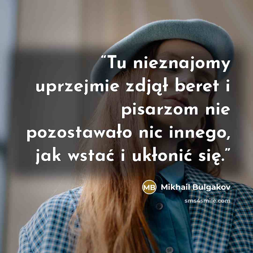 “Tu nieznajomy uprzejmie zdjął beret i pisarzom nie pozostawało nic innego, jak wstać i ukłonić się.” quote by Mikhail Bulgakov