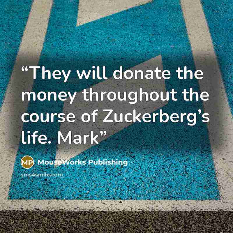 “They will donate the money throughout the course of Zuckerberg’s life. Mark” quote by MouseWorks Publishing