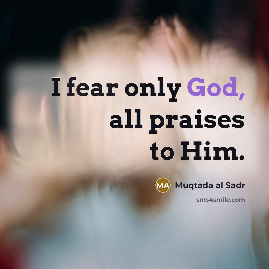 “I fear only God, all praises to Him.…” quote by Muqtada al Sadr