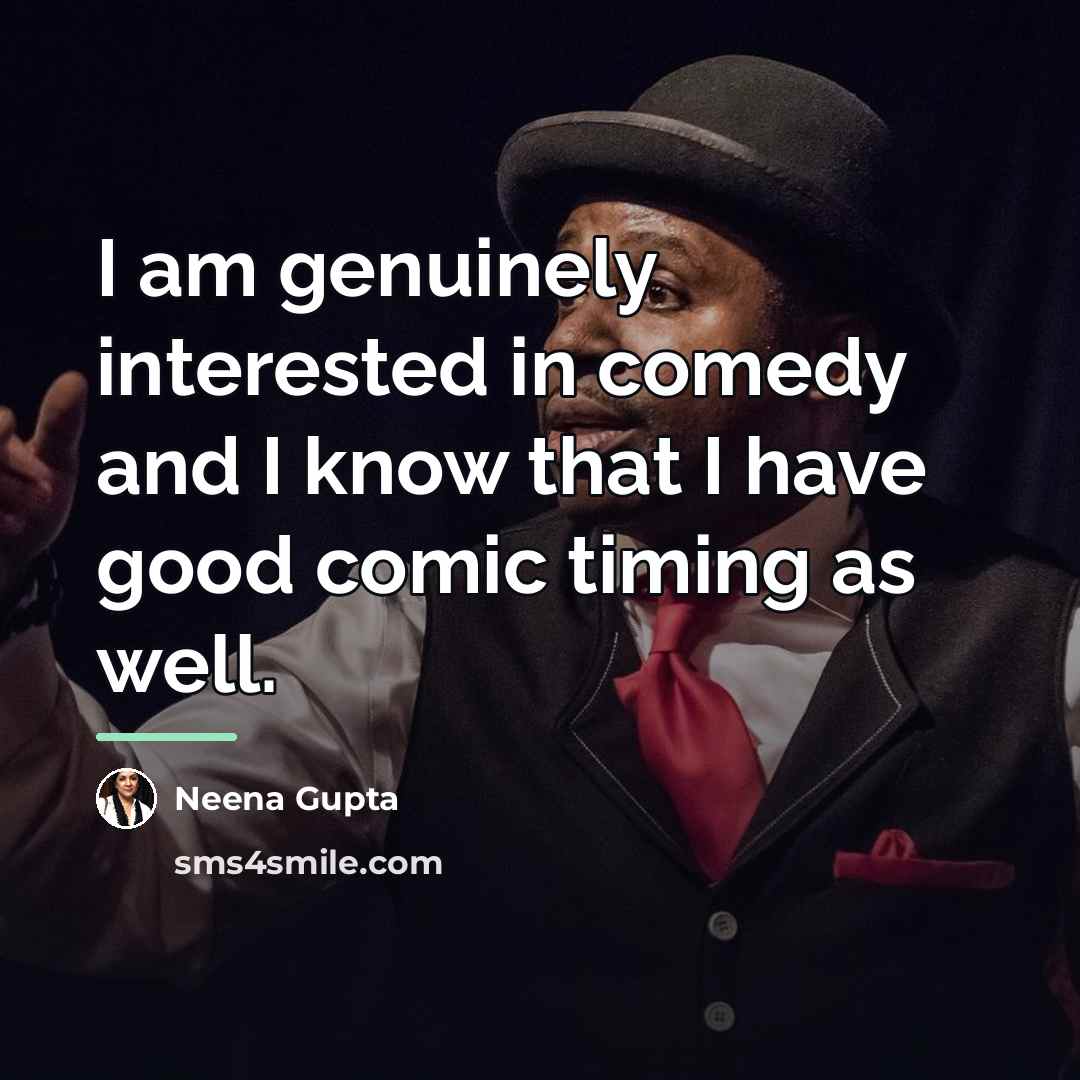 “I am genuinely interested in comedy and I know that…” quote by Neena Gupta