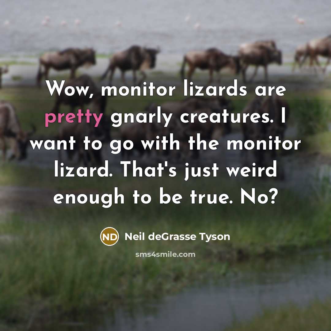 “Wow, monitor lizards are pretty gnarly creatures. I want to…” quote by Neil deGrasse Tyson