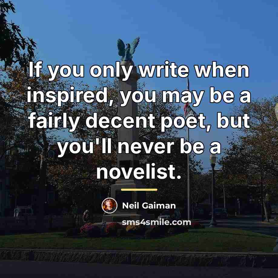“If you only write when inspired, you may be a…” quote by Neil Gaiman