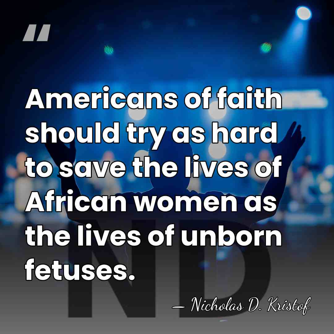 Americans of faith should try as hard to save the lives of&hellip; - Nicholas D. Kristof