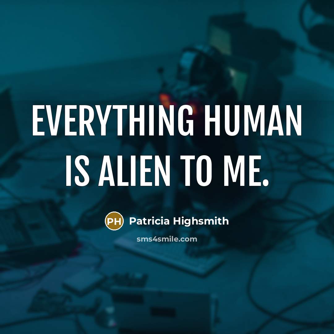 “Everything human is alien to me.…” quote by Patricia Highsmith