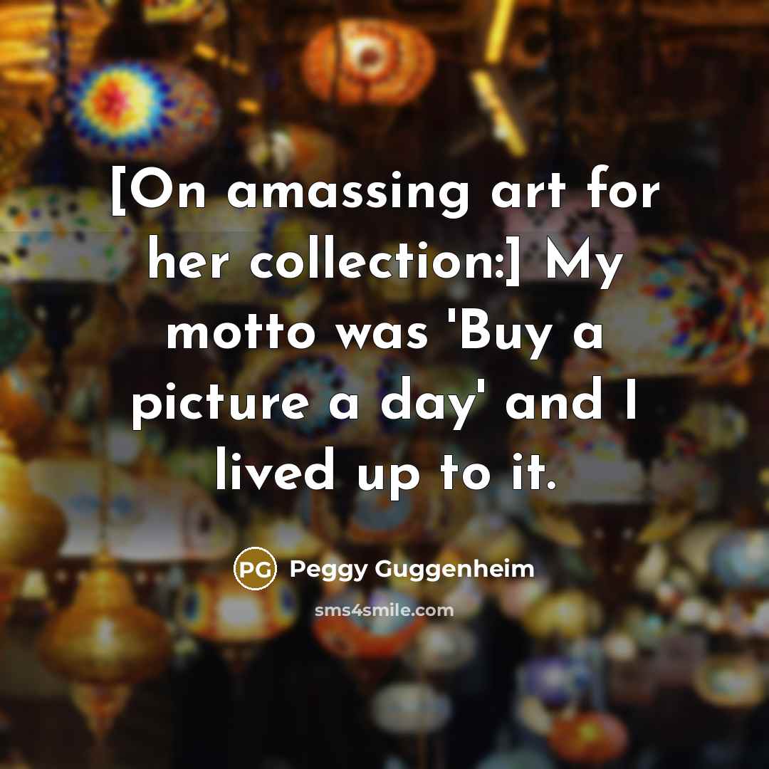 “[On amassing art for her collection:] My motto was 'Buy…” quote by Peggy Guggenheim