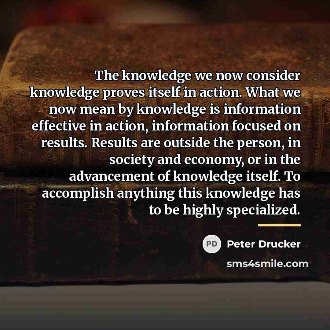 “The knowledge we now consider knowledge proves itself in action.…” quote by Peter Drucker