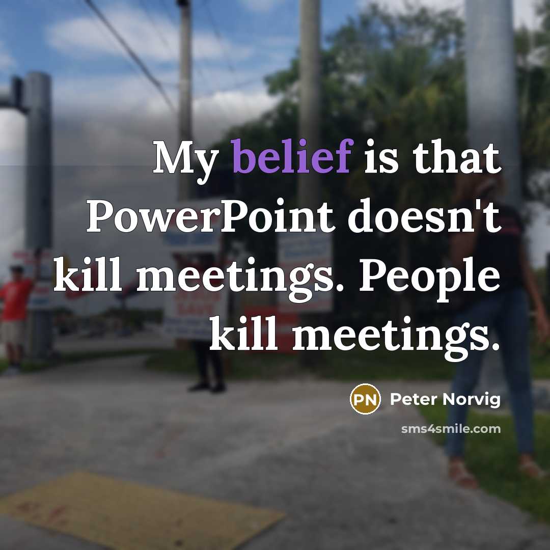 “My belief is that PowerPoint doesn't kill meetings. People kill…” quote by Peter Norvig