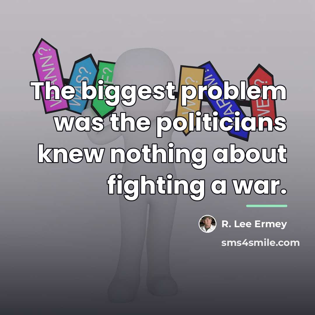 “The biggest problem was the politicians knew nothing about fighting…” quote by R. Lee Ermey