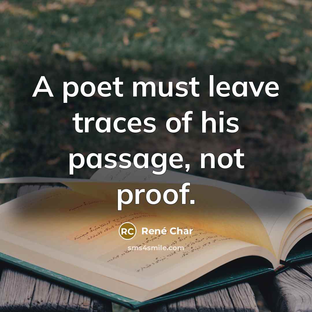 “A poet must leave traces of his passage, not proof.…” quote by Rene Char