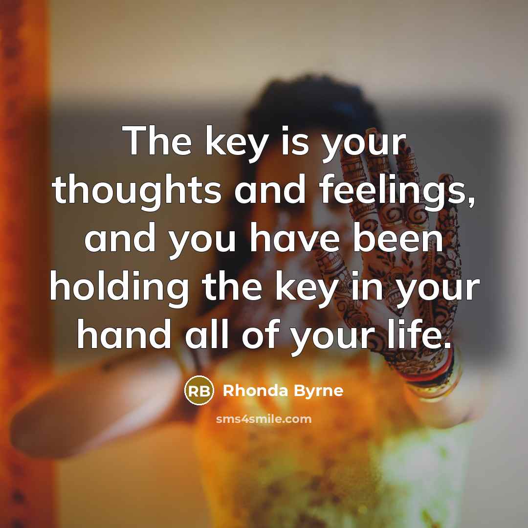 “The key is your thoughts and feelings, and you have…” quote by Rhonda Byrne