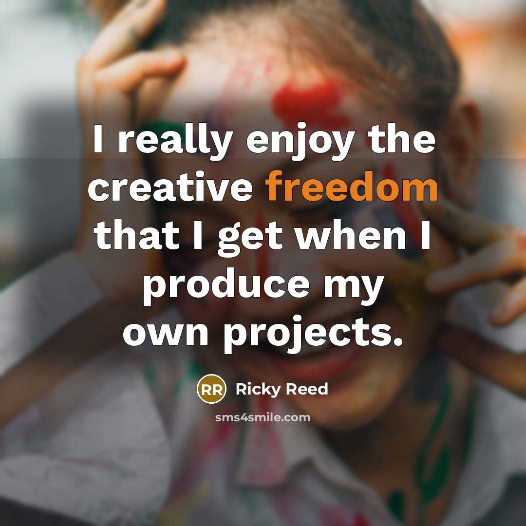 “I really enjoy the creative freedom that I get when…” quote by Ricky Reed