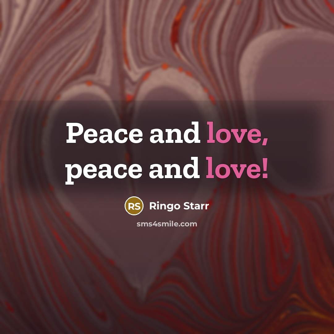 “Peace and love, peace and love!…” quote by Ringo Starr