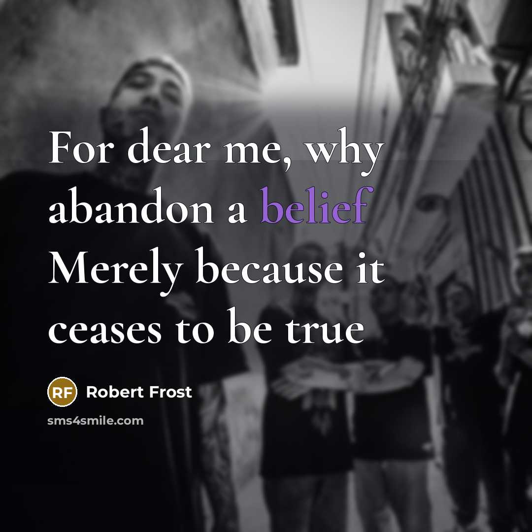“For dear me, why abandon a belief Merely because it…” quote by Robert Frost