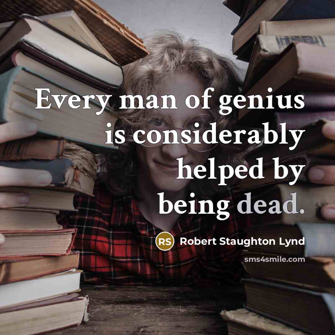 “Every man of genius is considerably helped by being dead.…” quote by Robert Staughton Lynd