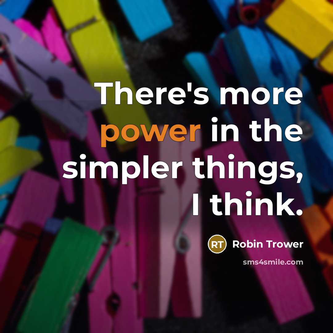 “There's more power in the simpler things, I think.” quote by Robin Trower