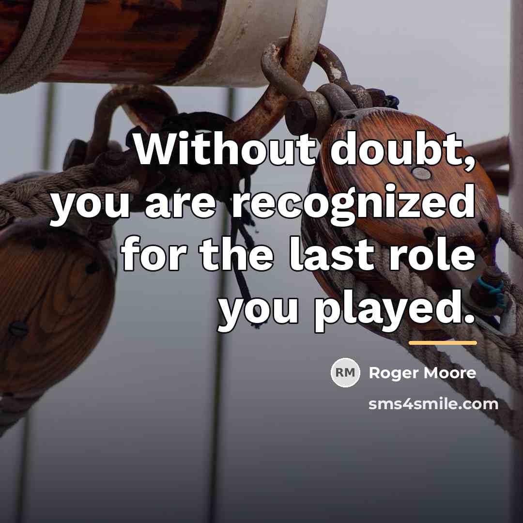 “Without doubt, you are recognized for the last role you…” quote by Roger Moore