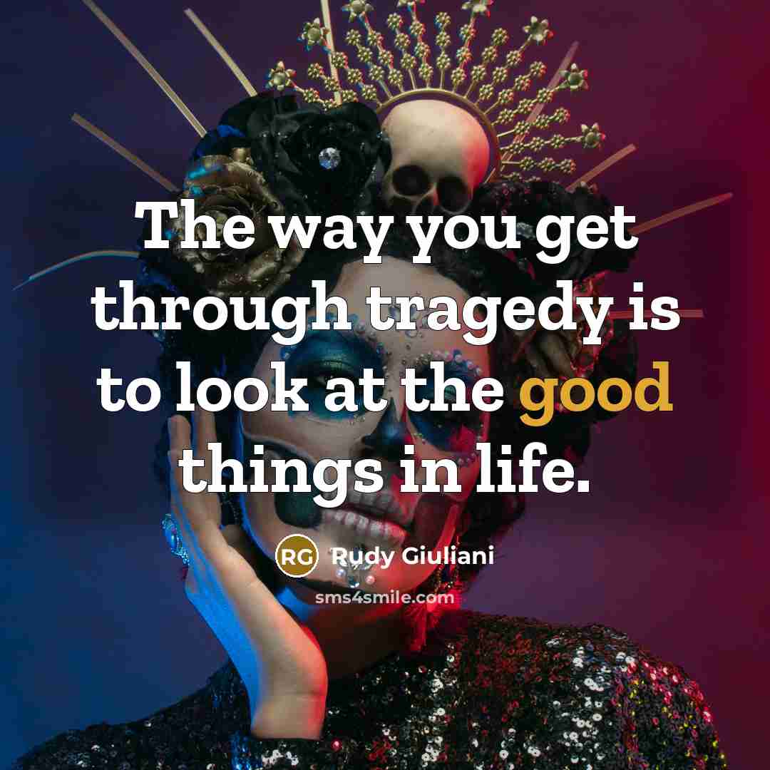 “The way you get through tragedy is to look at…” quote by Rudy Giuliani
