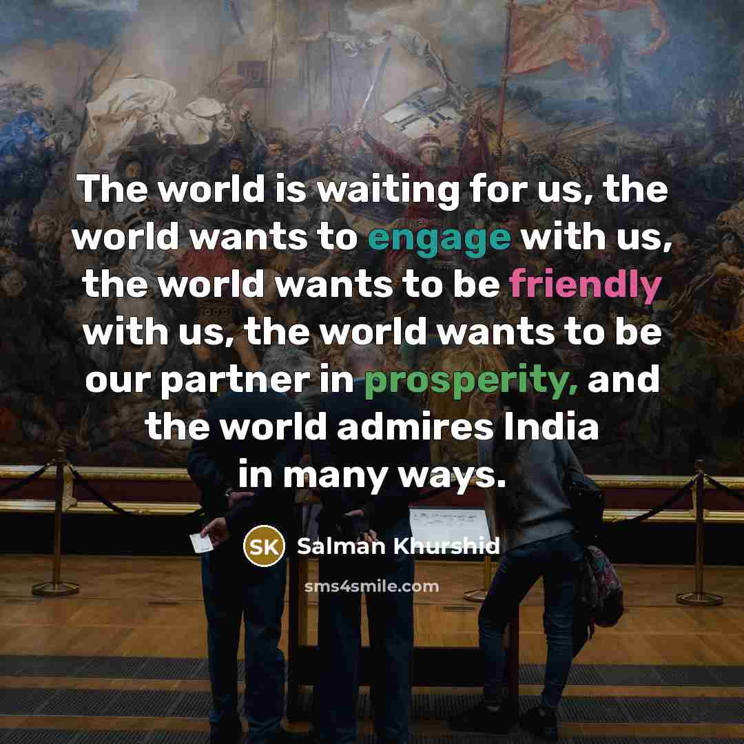“The world is waiting for us, the world wants to…” quote by Salman Khurshid