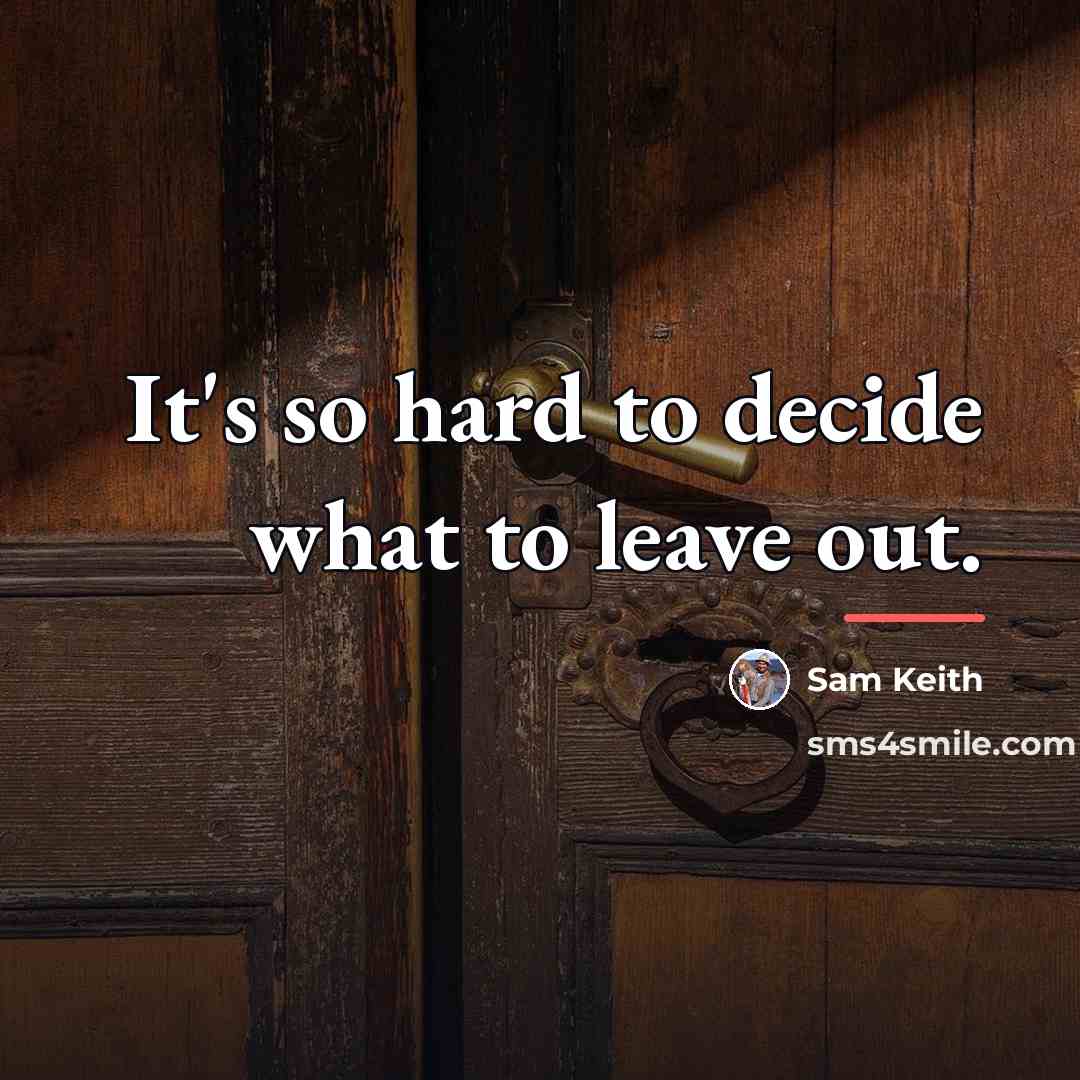 “It's so hard to decide what to leave out.…” quote by Sam Keith