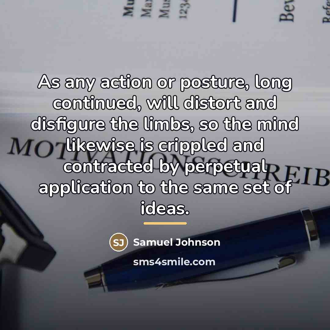 “As any action or posture, long continued, will distort and…” quote by Samuel Johnson