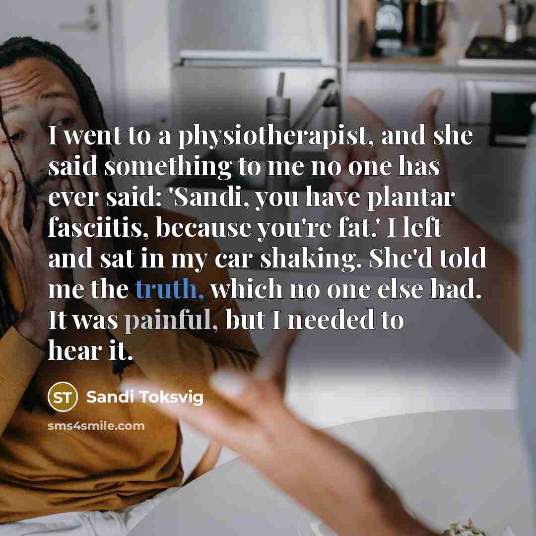 “I went to a physiotherapist, and she said something to…” quote by Sandi Toksvig