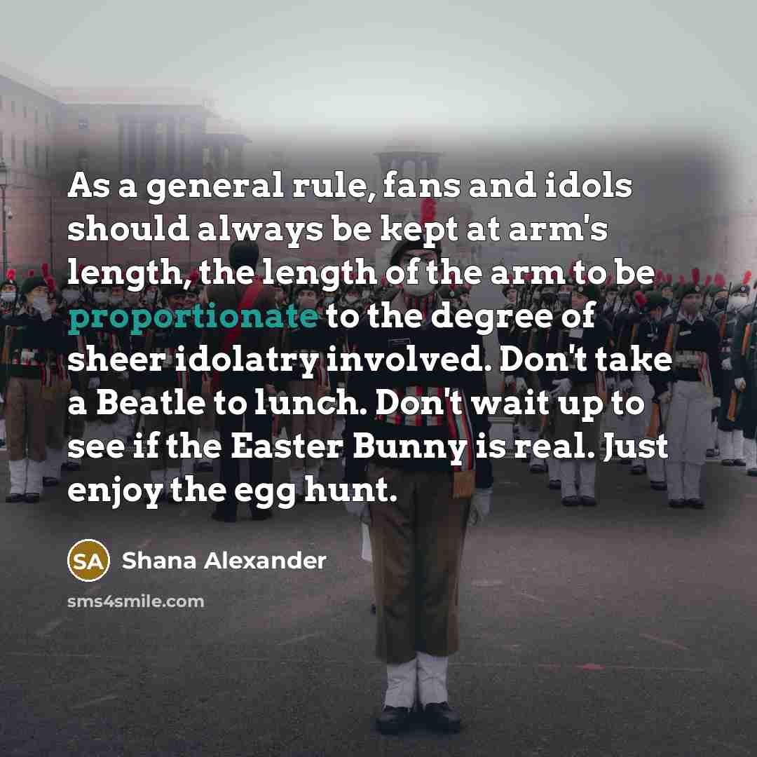 “As a general rule, fans and idols should always be…” quote by Shana Alexander