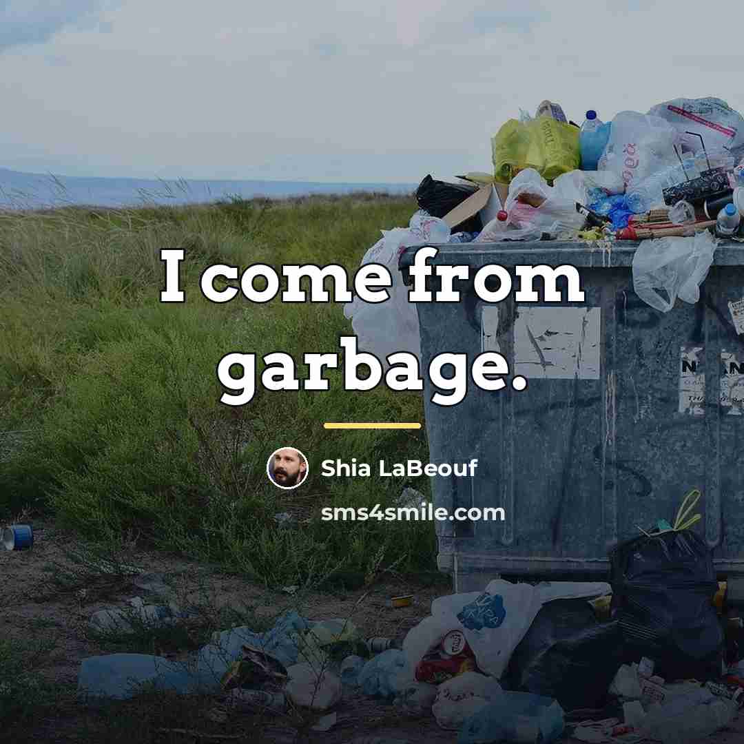 “I come from garbage.…” quote by Shia LaBeouf