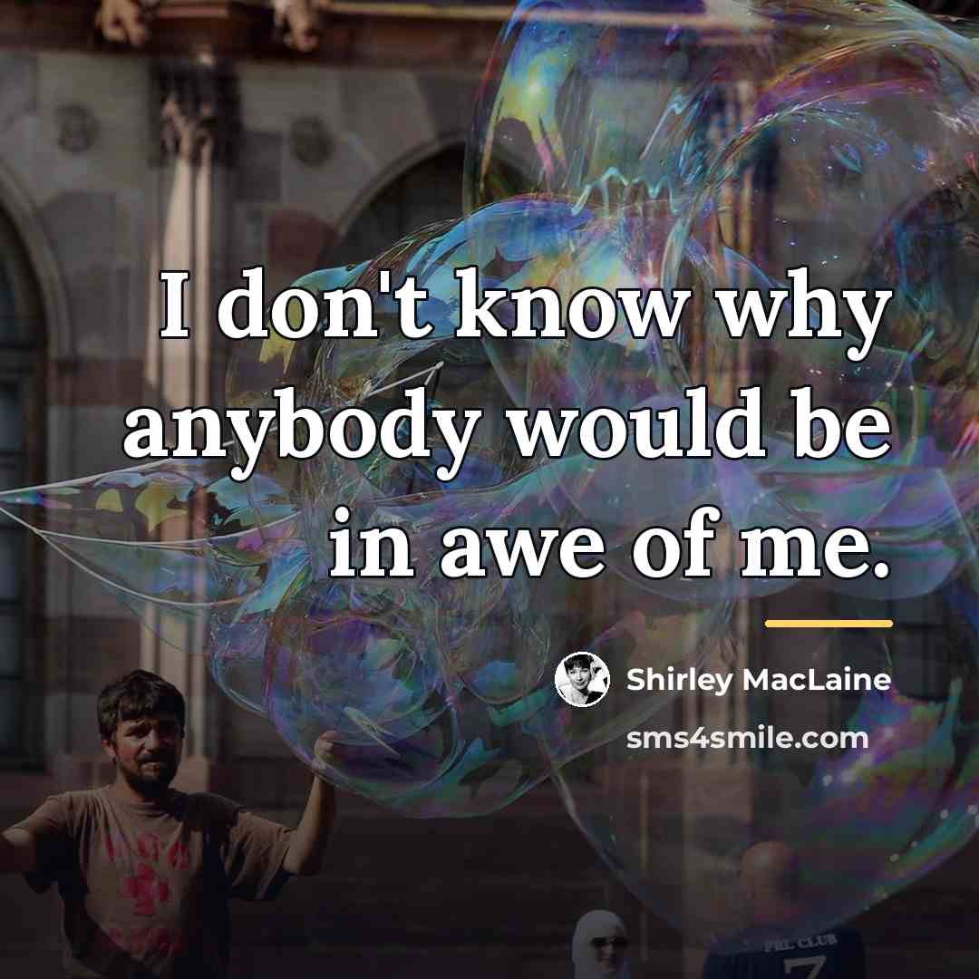 “I don't know why anybody would be in awe of…” quote by Shirley MacLaine