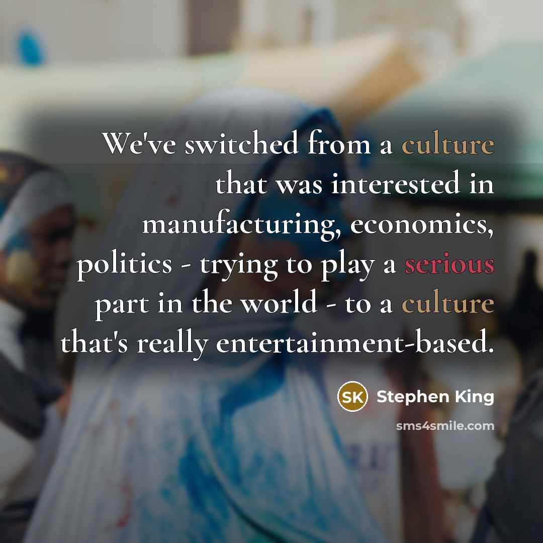 “We've switched from a culture that was interested in manufacturing,…” quote by Stephen King