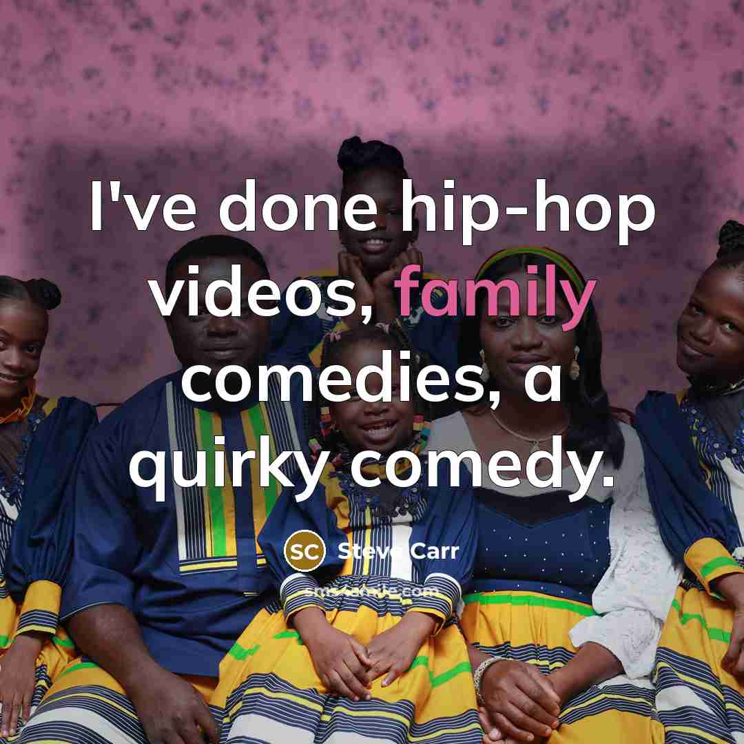 “I've done hip-hop videos, family comedies, a quirky comedy.…” quote by Steve Carr