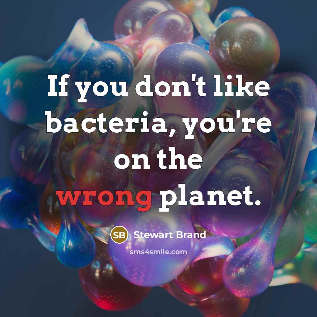 “If you don't like bacteria, you're on the wrong planet.…” quote by Stewart Brand