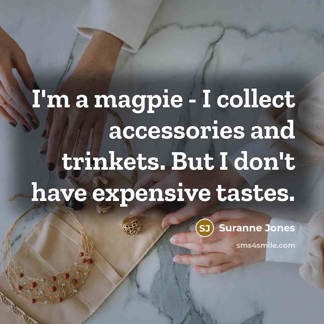 “I'm a magpie - I collect accessories and trinkets. But…” quote by Suranne Jones