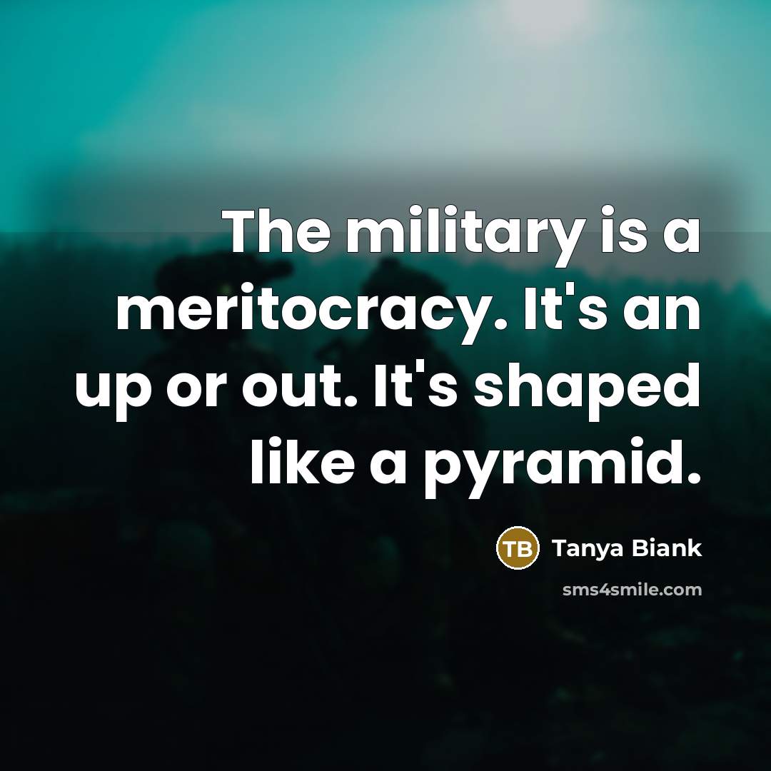 “The military is a meritocracy. It's an up or out.…” quote by Tanya Biank