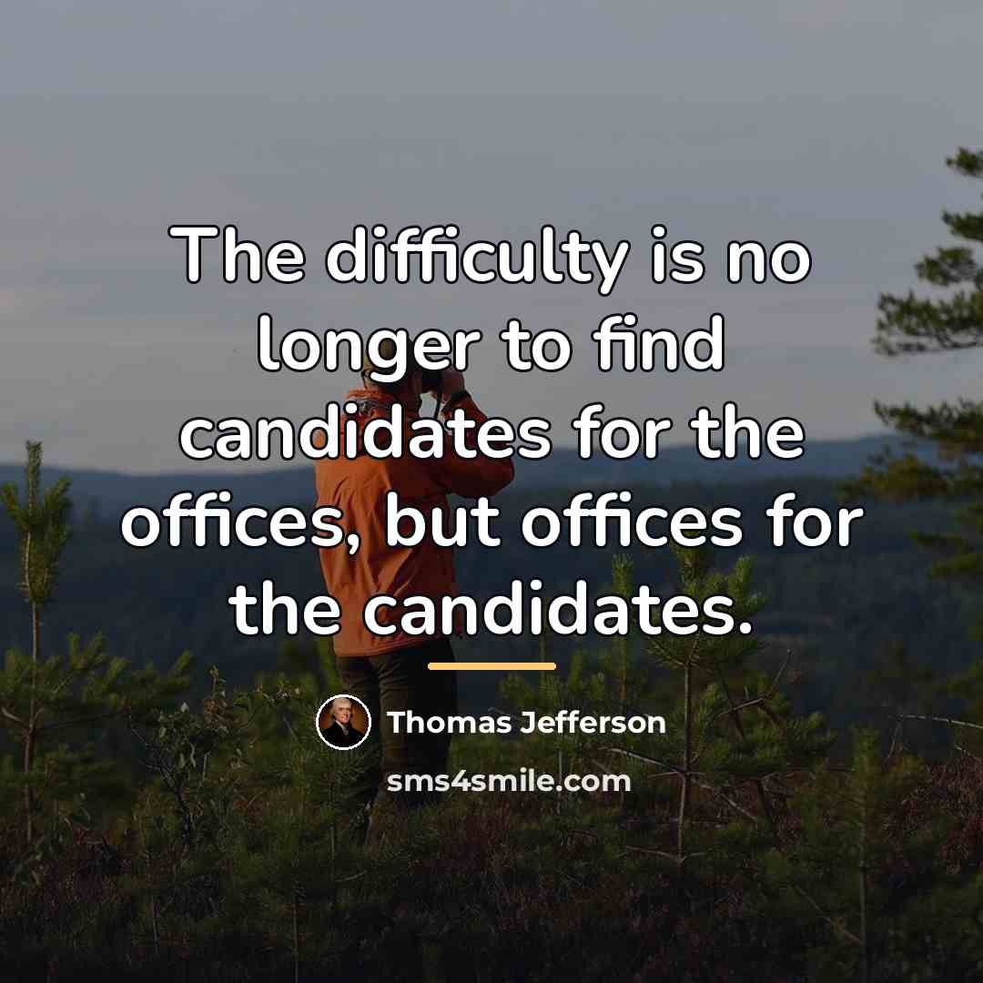 “The difficulty is no longer to find candidates for the…” quote by Thomas Jefferson